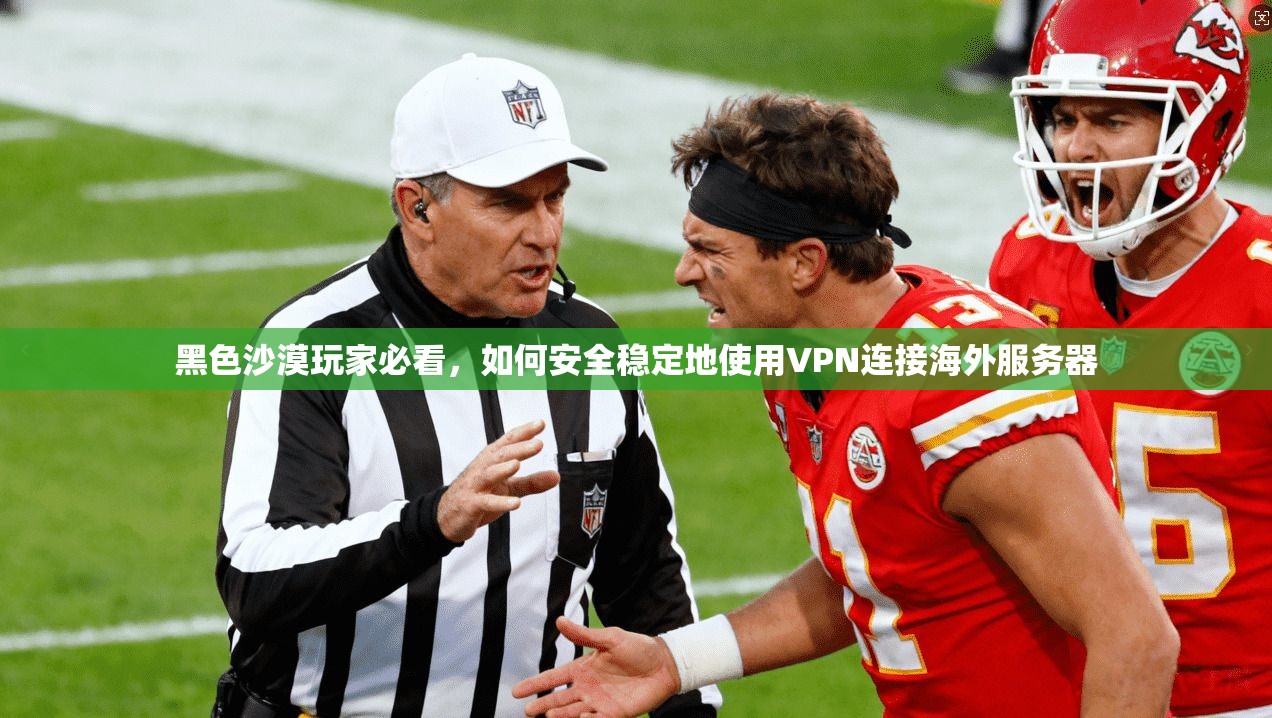 黑色沙漠玩家必看，如何安全稳定地使用VPN连接海外服务器