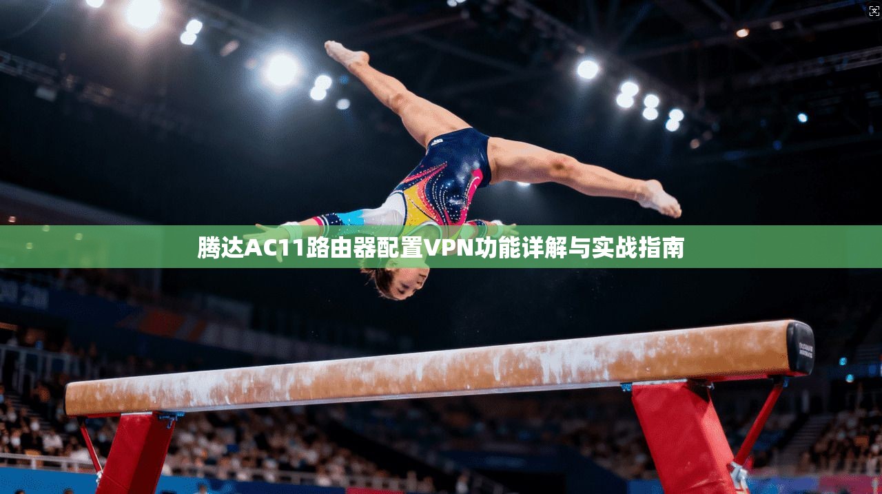 腾达AC11路由器配置VPN功能详解与实战指南
