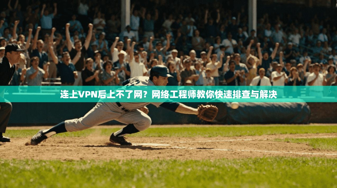 连上VPN后上不了网?网络工程师教你快速排查与解决