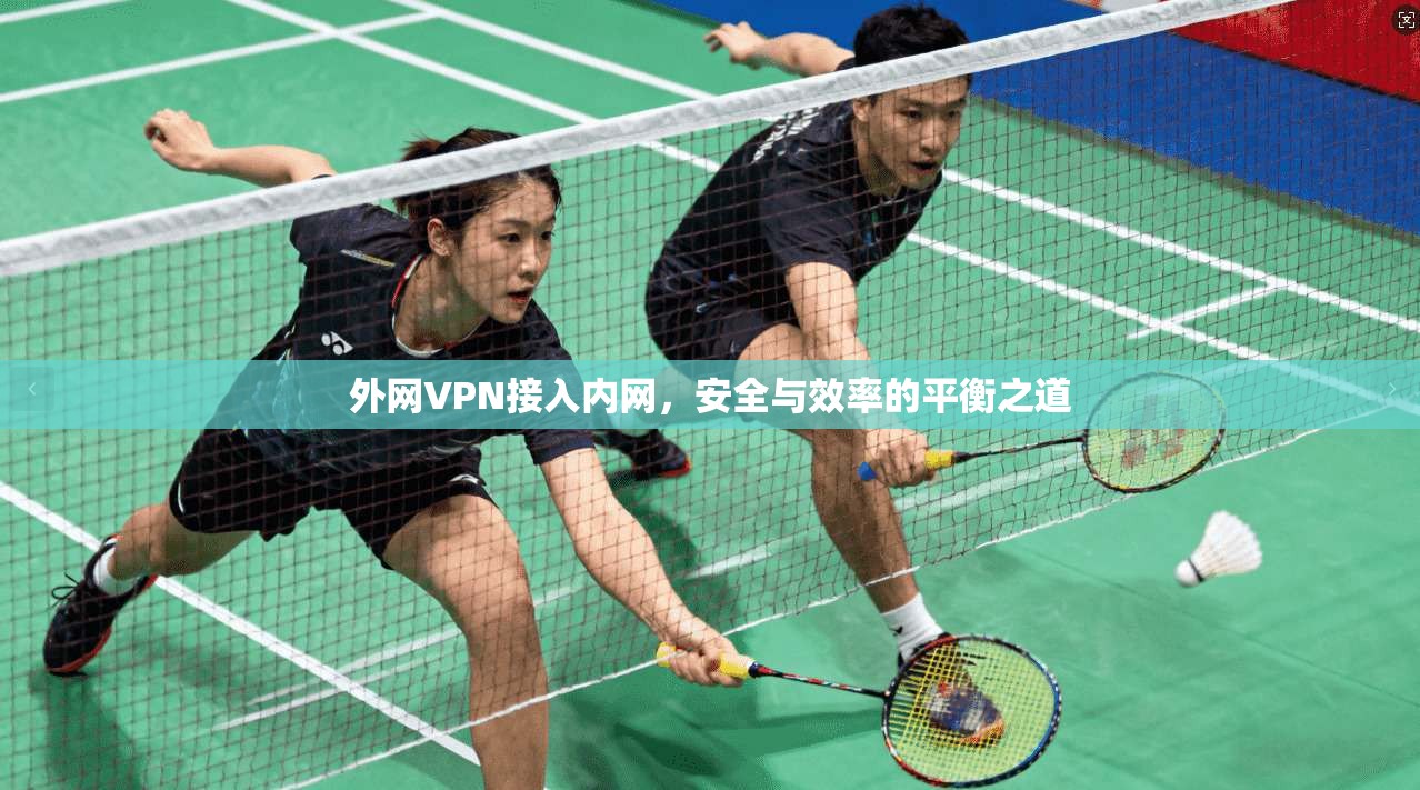 外网VPN接入内网，安全与效率的平衡之道