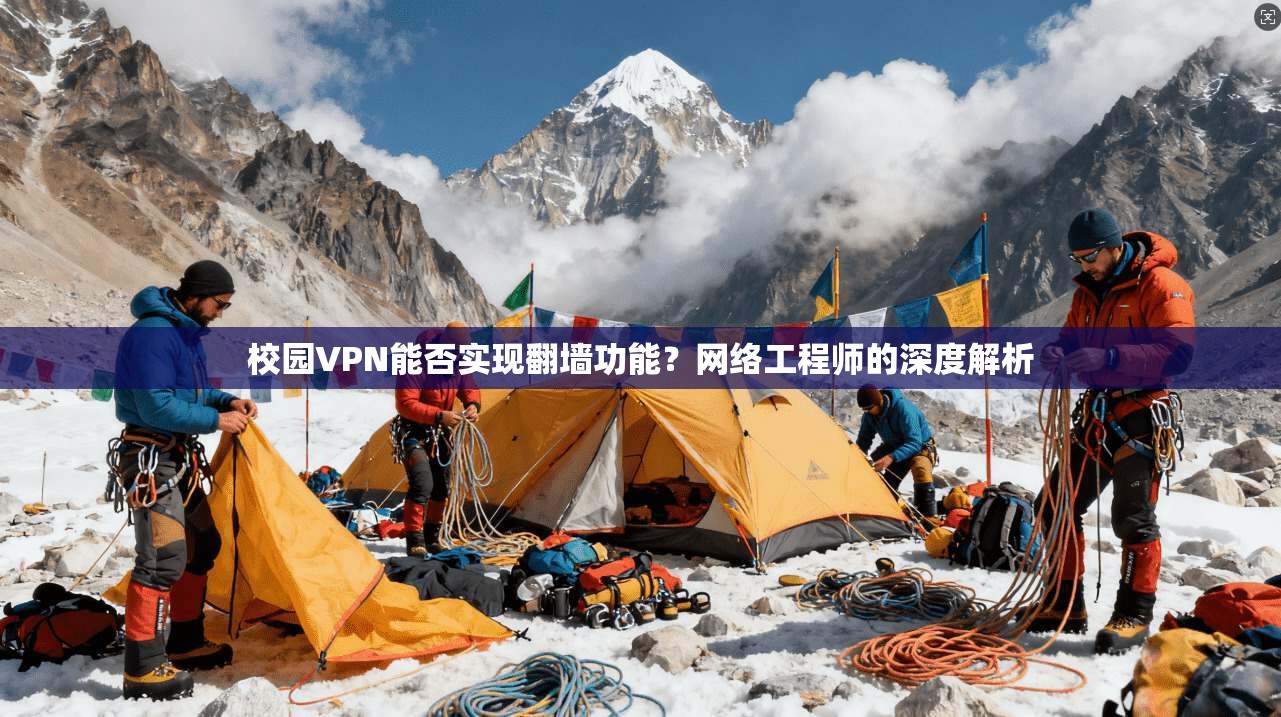 校园VPN能否实现翻墙功能？网络工程师的深度解析