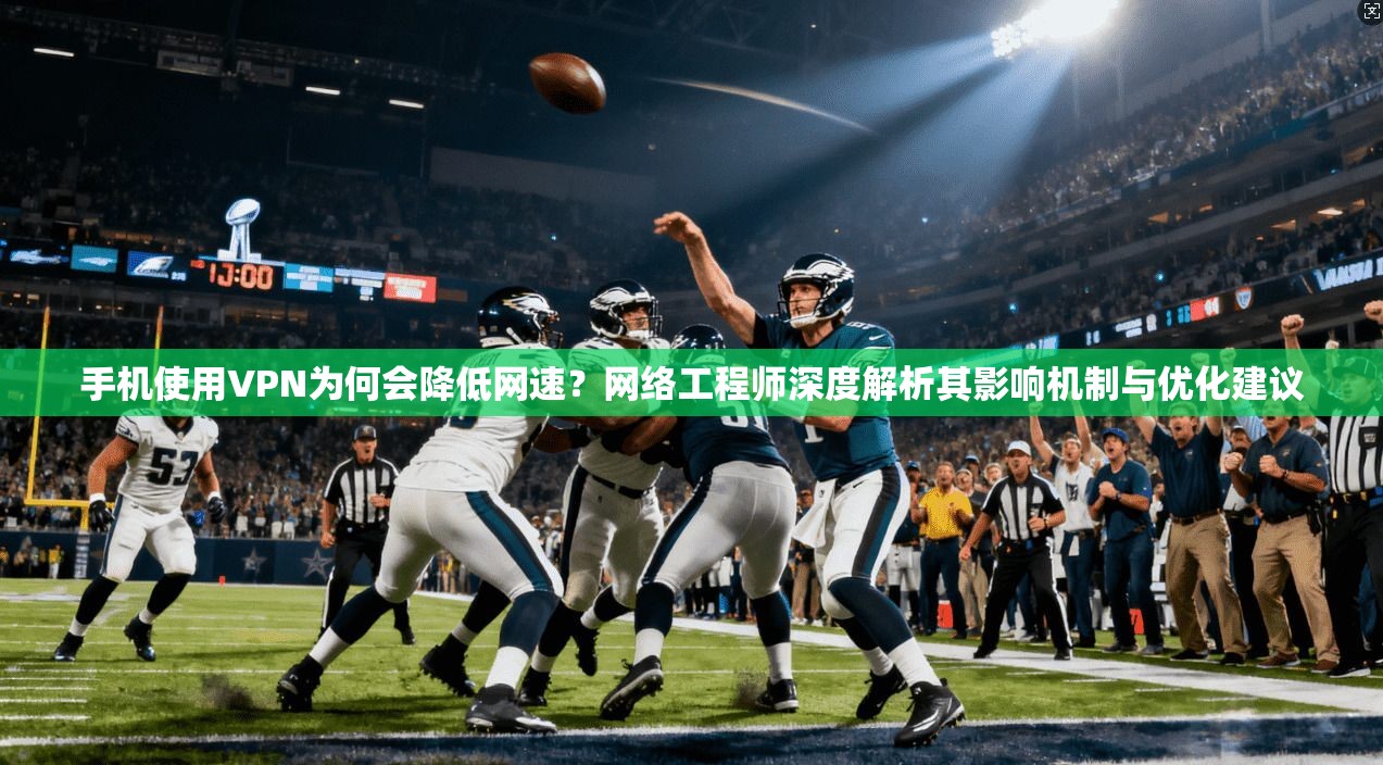 手机使用VPN为何会降低网速？网络工程师深度解析其影响机制与优化建议