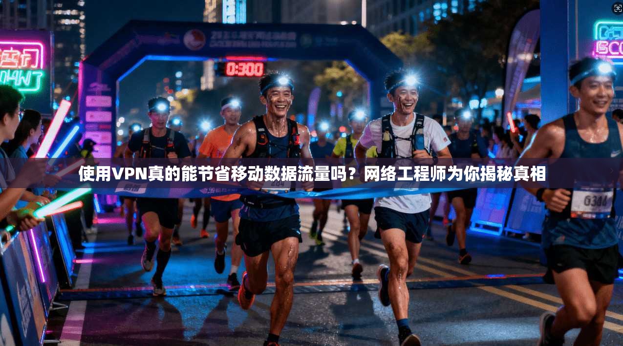 使用VPN真的能节省移动数据流量吗？网络工程师为你揭秘真相