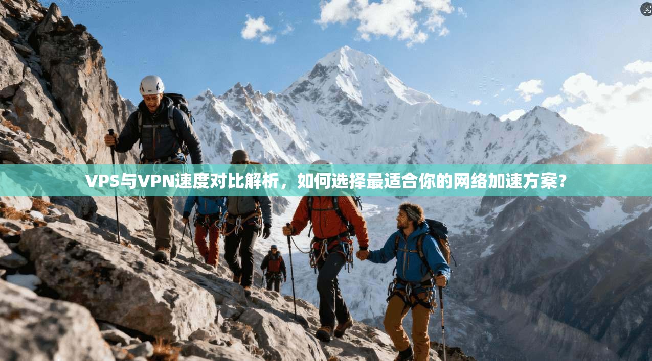 VPS与VPN速度对比解析，如何选择最适合你的网络加速方案？