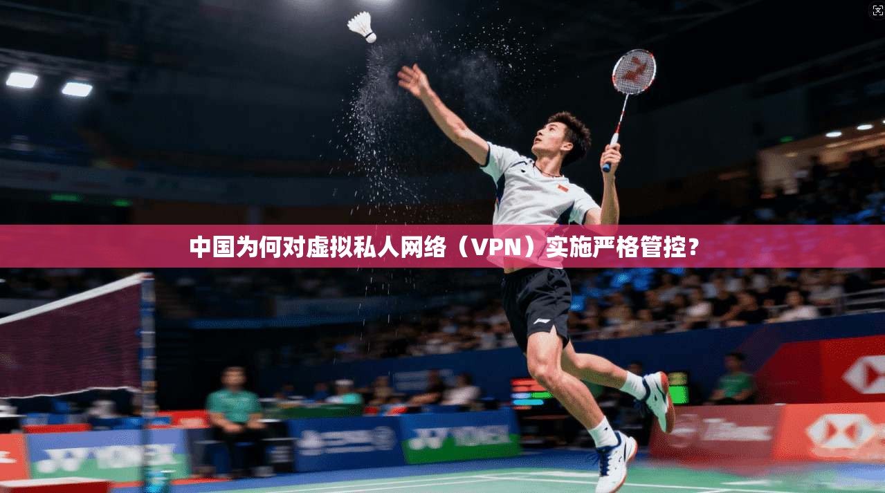 中国为何对虚拟私人网络（VPN）实施严格管控？