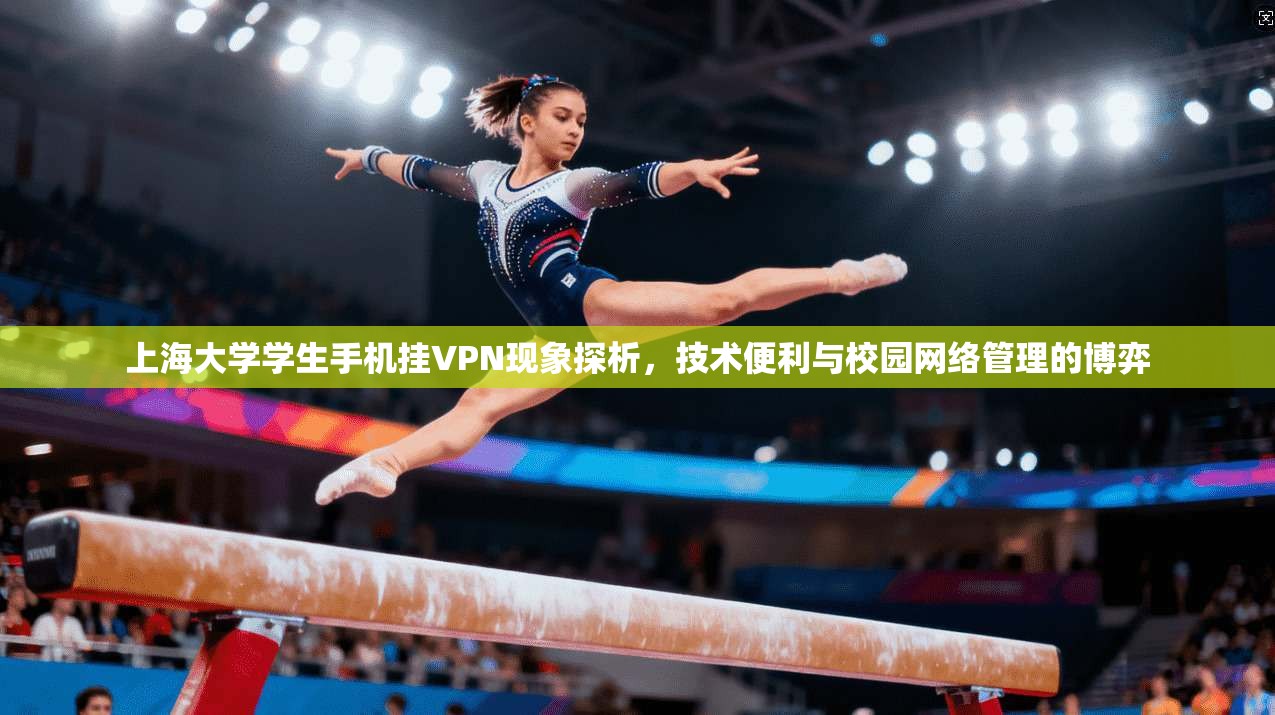 上海大学学生手机挂VPN现象探析，技术便利与校园网络管理的博弈