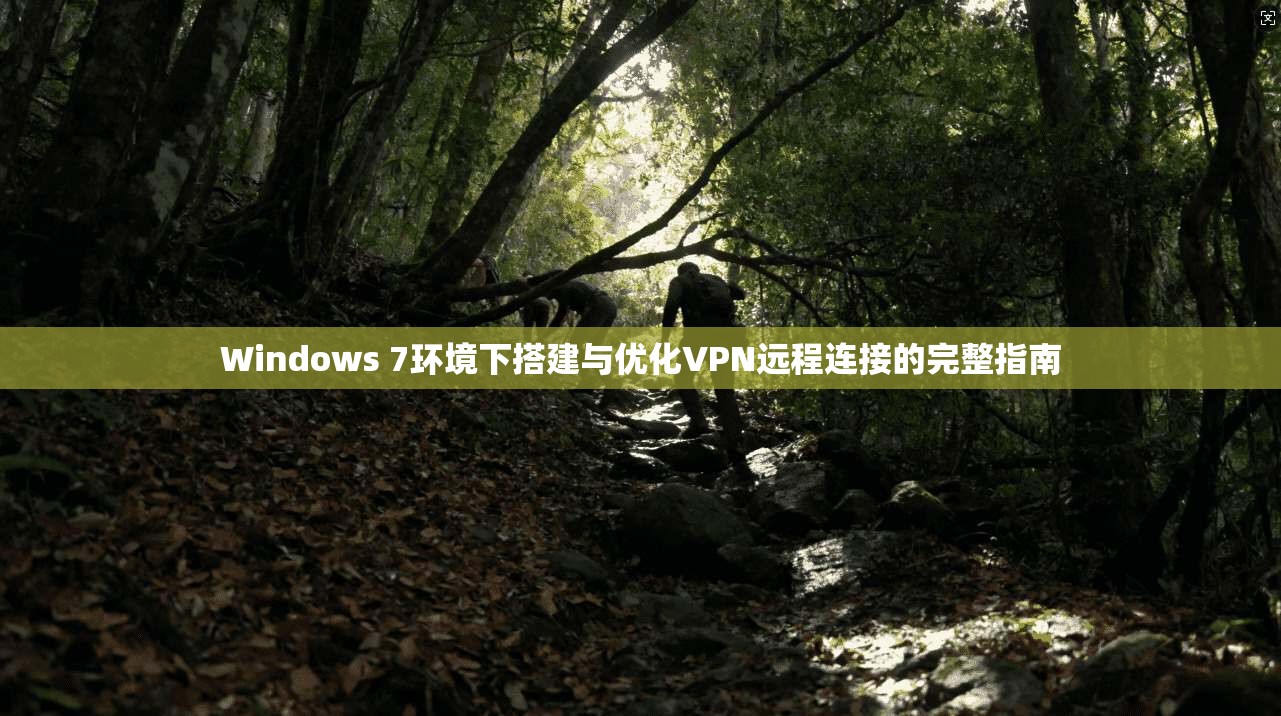 Windows 7环境下搭建与优化VPN远程连接的完整指南