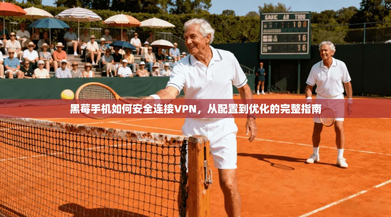 黑莓手机如何安全连接VPN,从配置到优化的完整指南 黑莓手机如何安全连接VPN,从配置到优化的完整指南