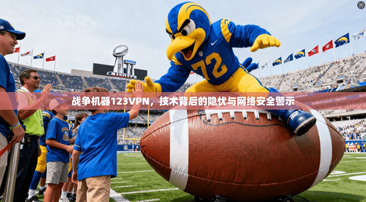 战争机器123VPN,技术背后的隐忧与网络安全警示 战争机器123VPN,技术背后的隐忧与网络安全警示