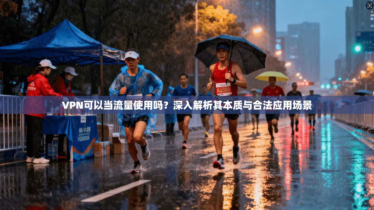 VPN可以当流量使用吗？深入解析其本质与合法应用场景