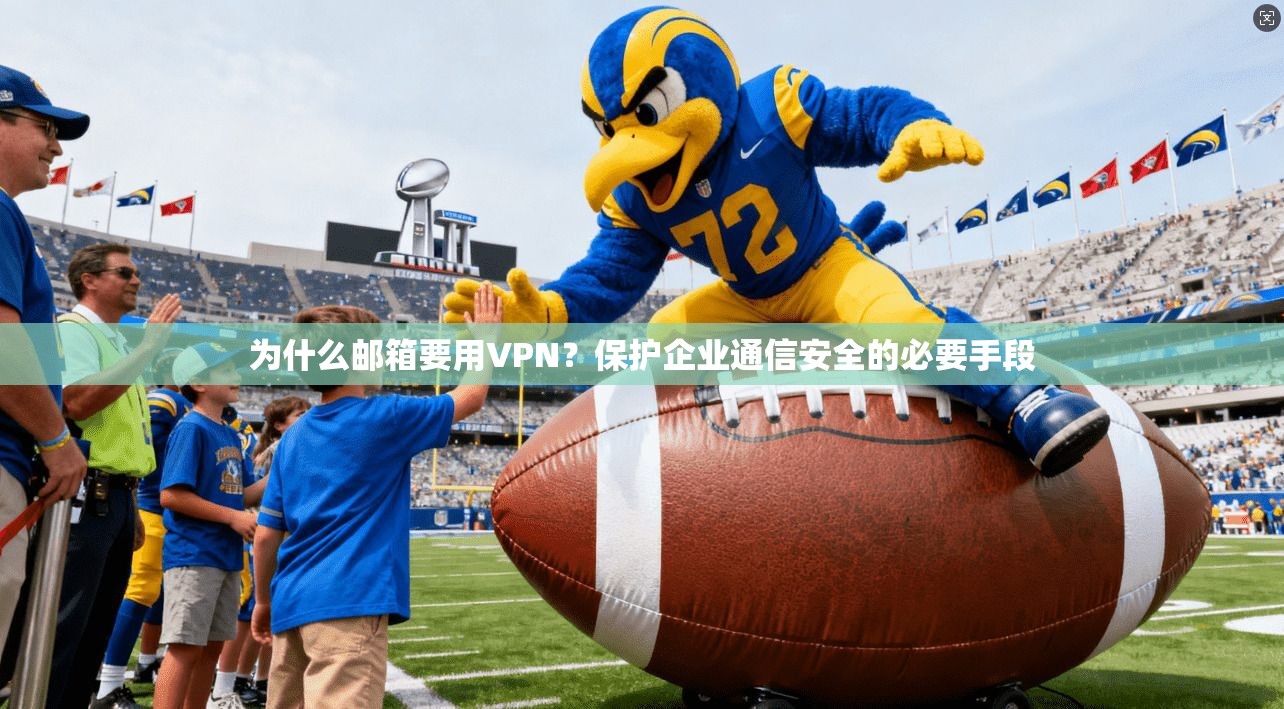 为什么邮箱要用VPN？保护企业通信安全的必要手段