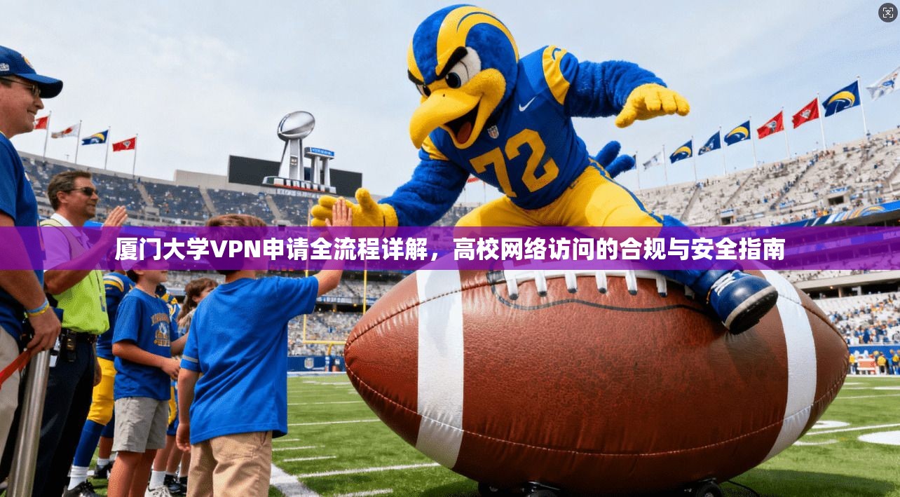 厦门大学VPN申请全流程详解，高校网络访问的合规与安全指南