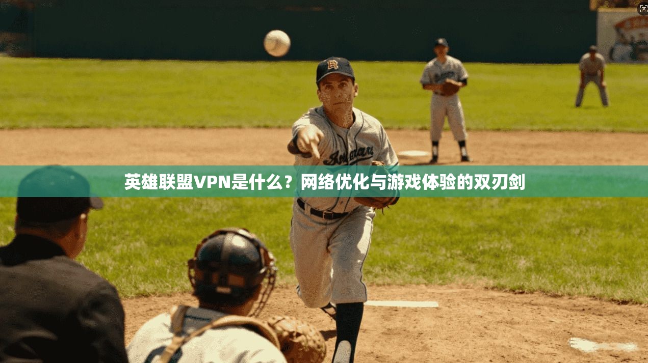 英雄联盟VPN是什么？网络优化与游戏体验的双刃剑