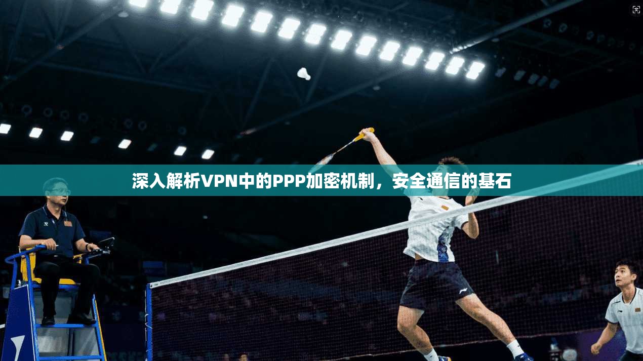 深入解析VPN中的PPP加密机制，安全通信的基石