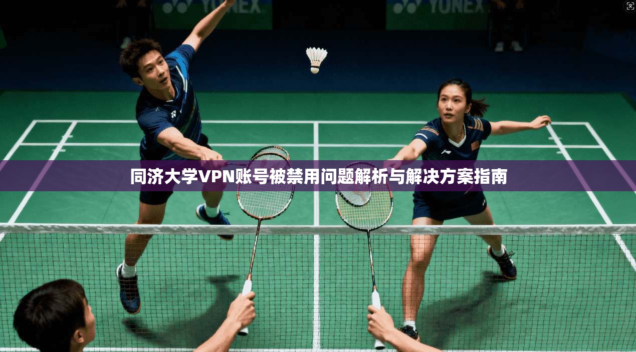 同济大学VPN账号被禁用问题解析与解决方案指南