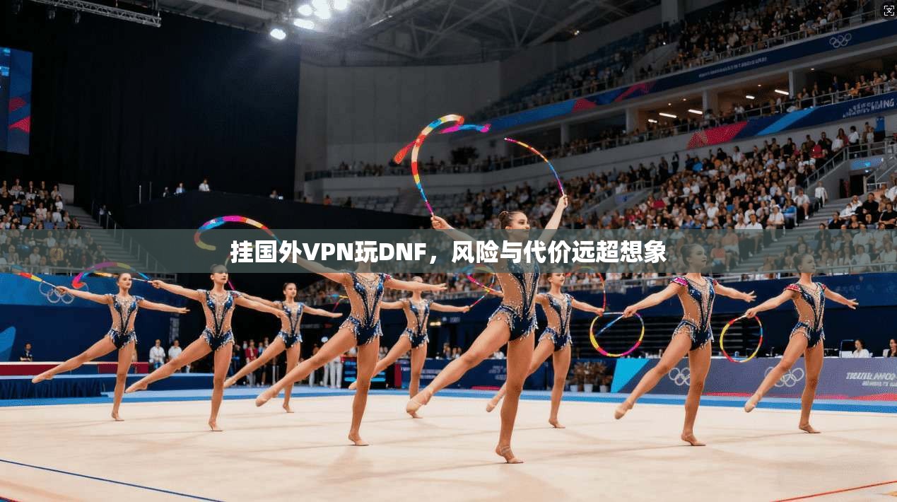 挂国外VPN玩DNF,风险与代价远超想象