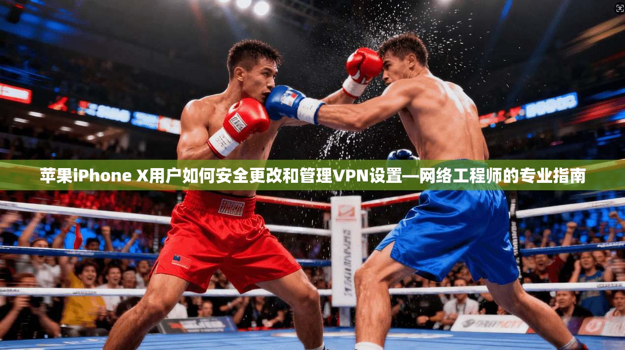 苹果iPhone X用户如何安全更改和管理VPN设置—网络工程师的专业指南