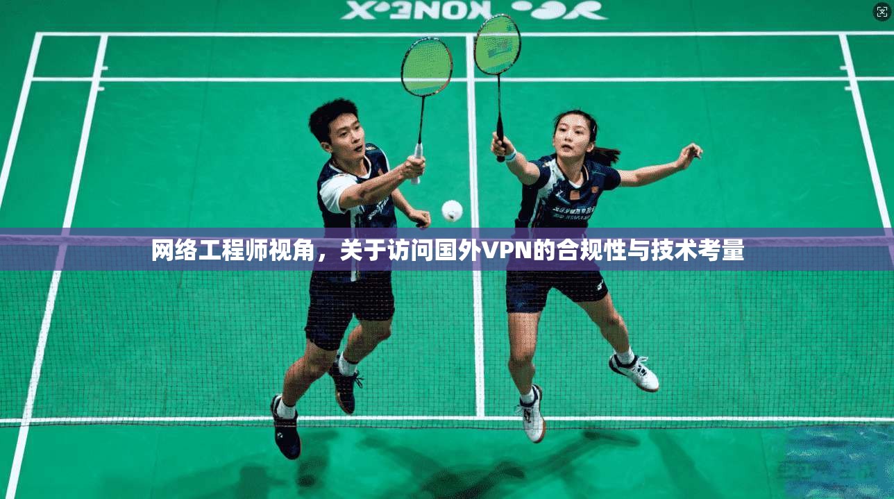 网络工程师视角，关于访问国外VPN的合规性与技术考量