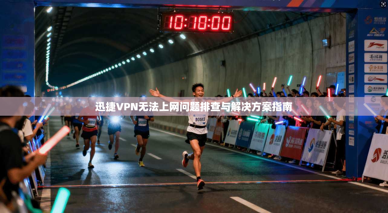 迅捷VPN无法上网问题排查与解决方案指南