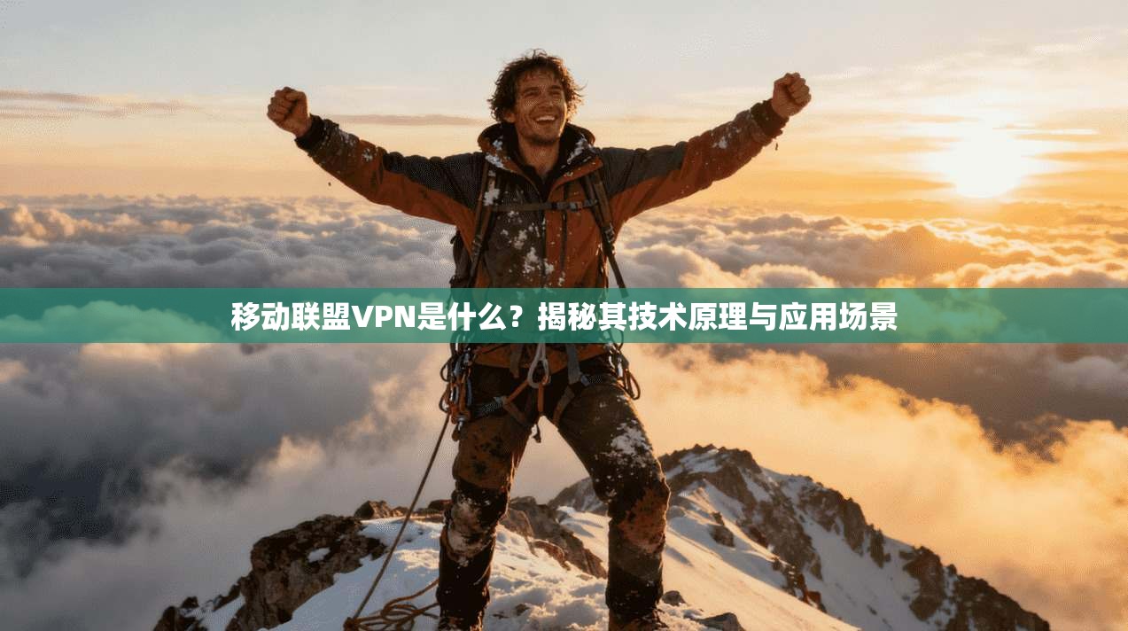 移动联盟VPN是什么？揭秘其技术原理与应用场景