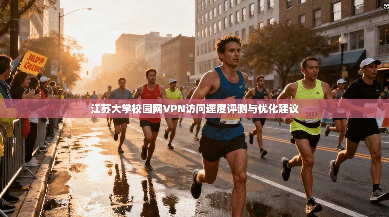 江苏大学校园网VPN访问速度评测与优化建议
