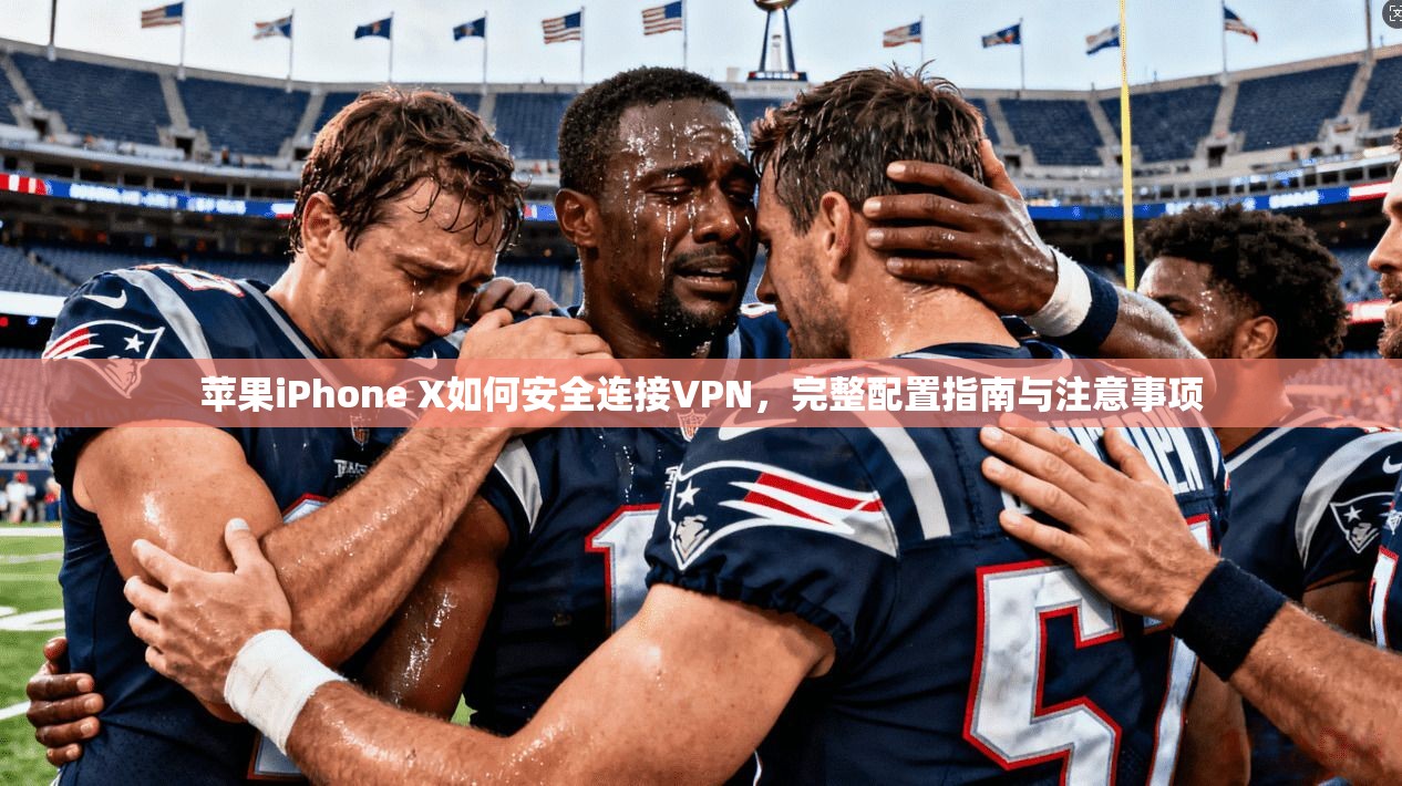苹果iPhone X如何安全连接VPN,完整配置指南与注意事项