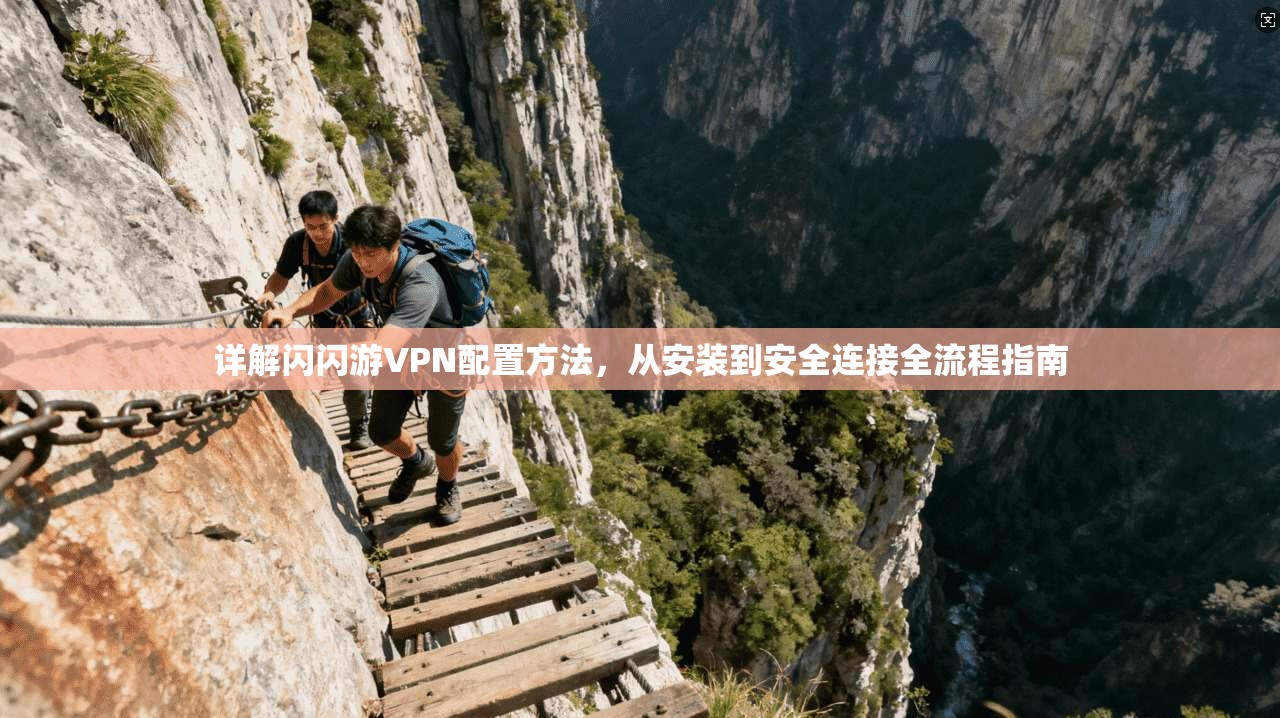 详解闪闪游VPN配置方法，从安装到安全连接全流程指南