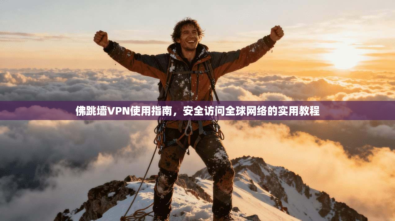 佛跳墙VPN使用指南,安全访问全球网络的实用教程