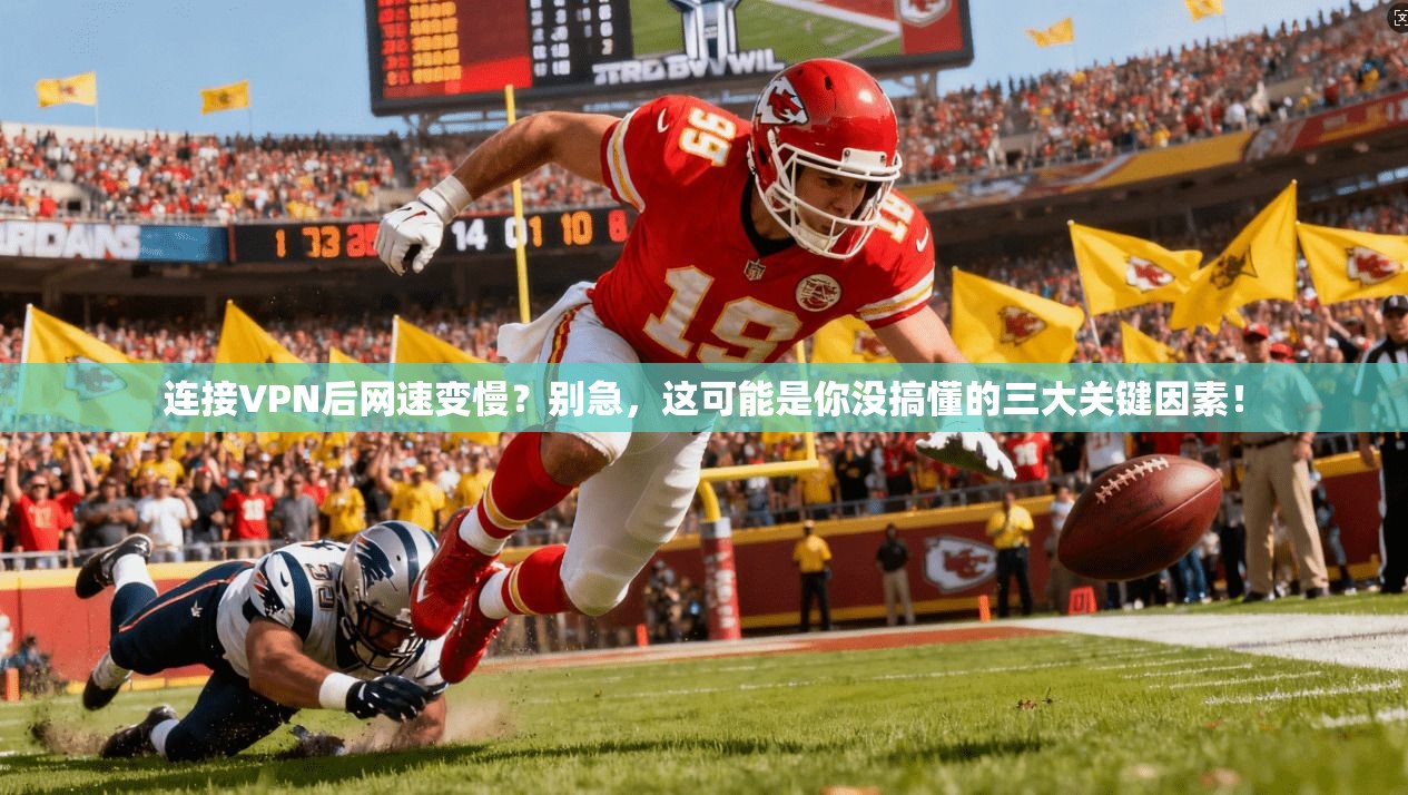 连接VPN后网速变慢？别急，这可能是你没搞懂的三大关键因素！