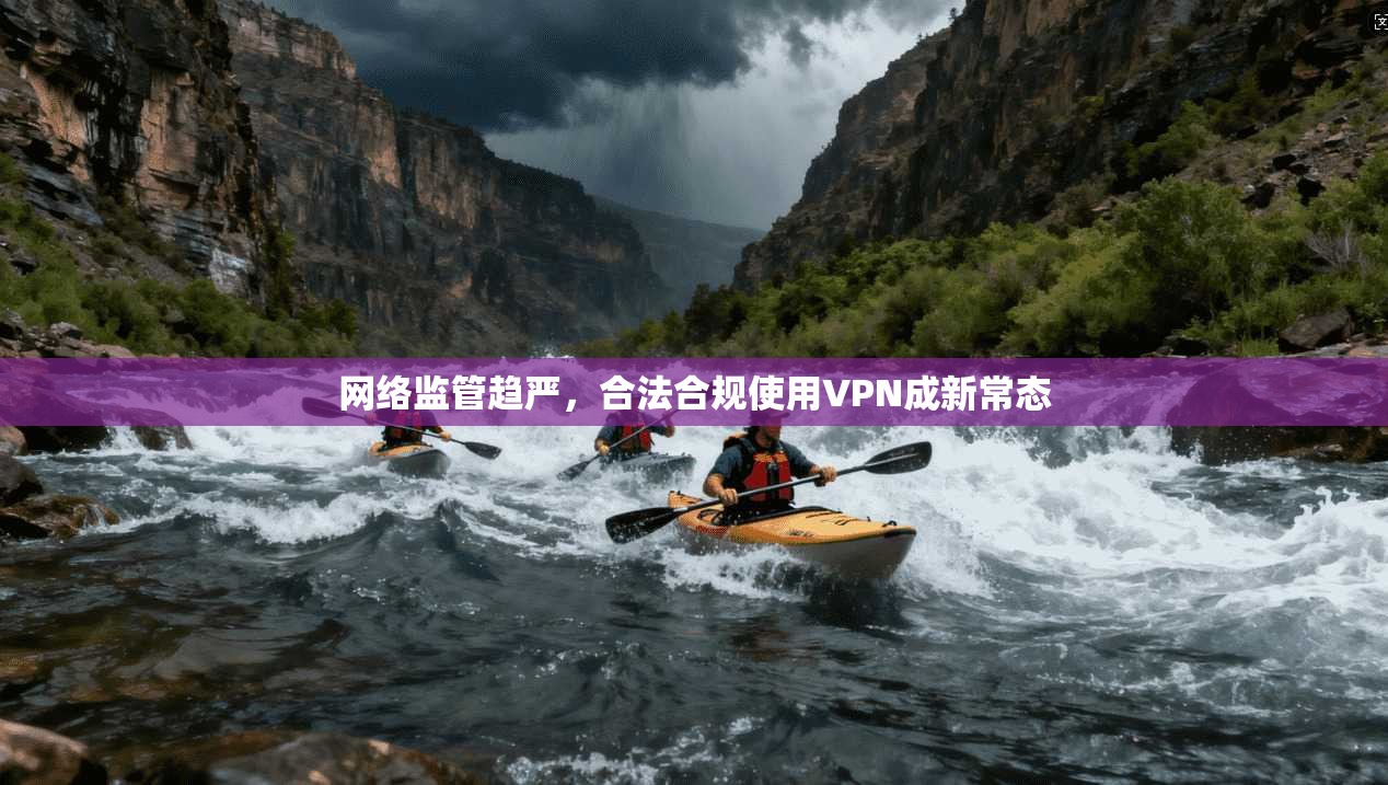 网络监管趋严，合法合规使用VPN成新常态