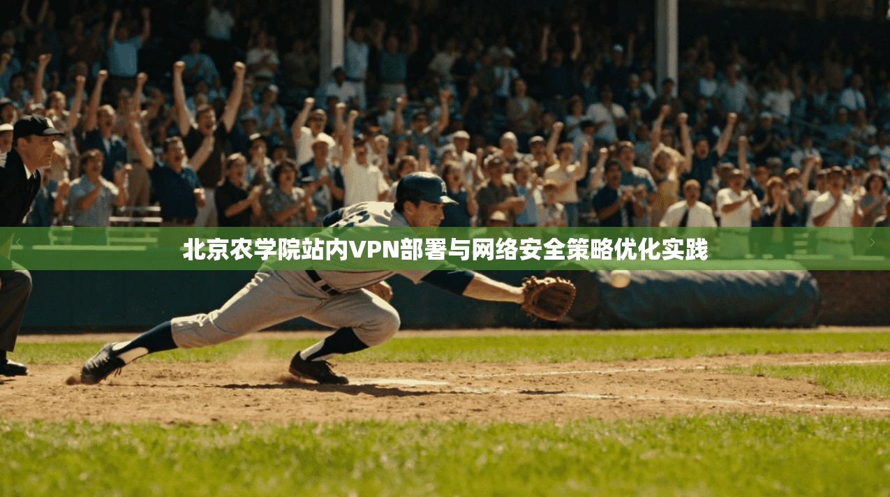 北京农学院站内VPN部署与网络安全策略优化实践