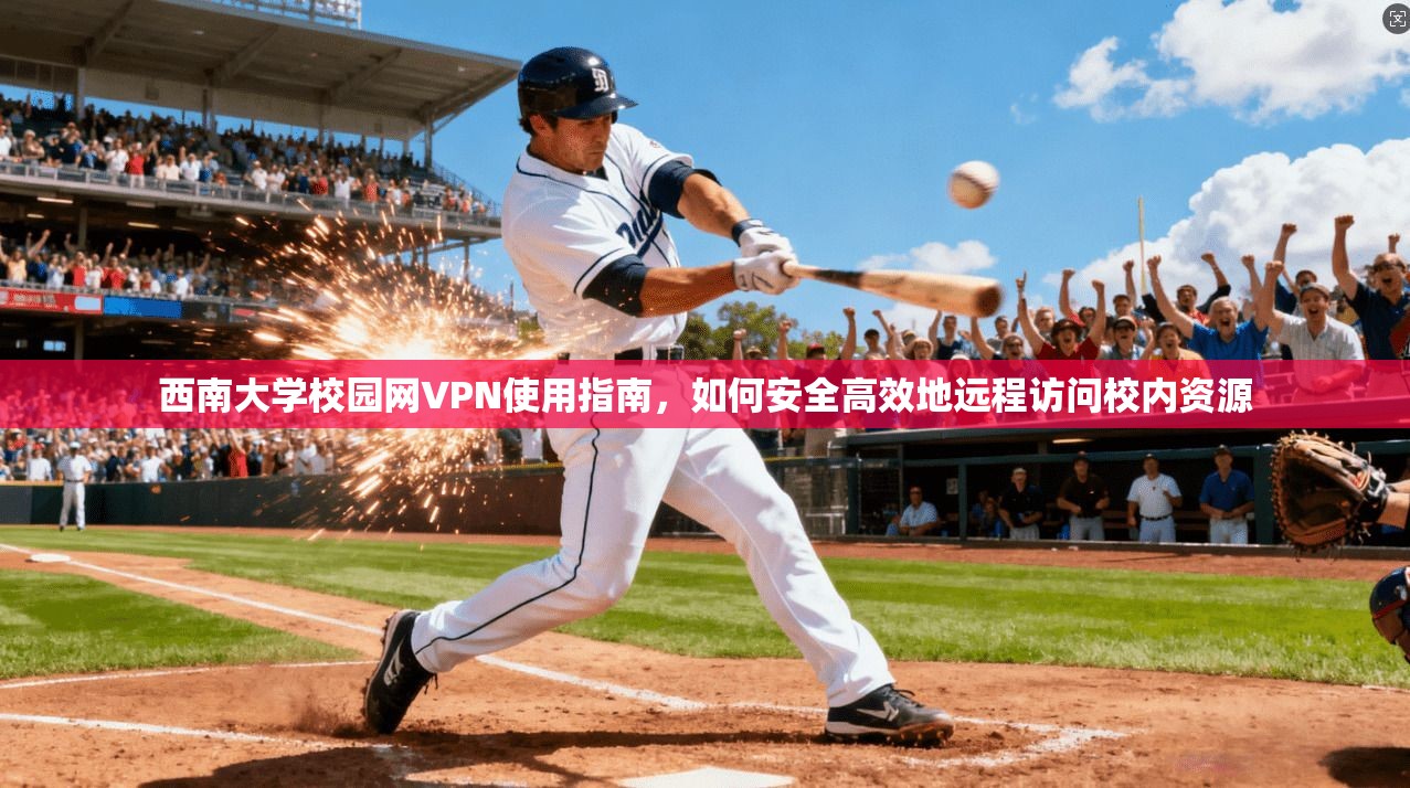 西南大学校园网VPN使用指南,如何安全高效地远程访问校内资源
