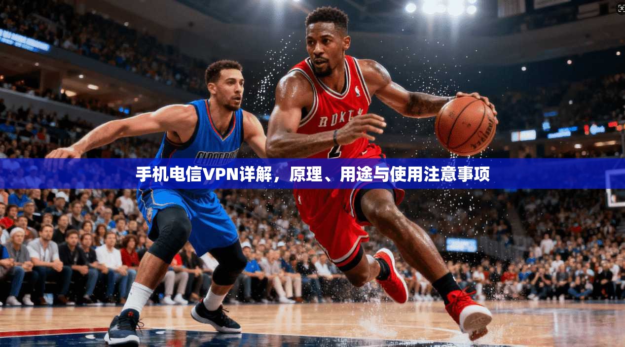 手机电信VPN详解，原理、用途与使用注意事项