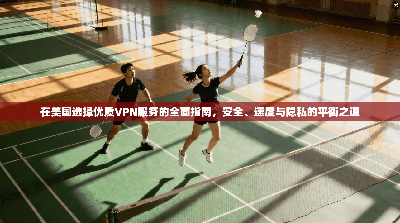 在美国选择优质VPN服务的全面指南，安全、速度与隐私的平衡之道