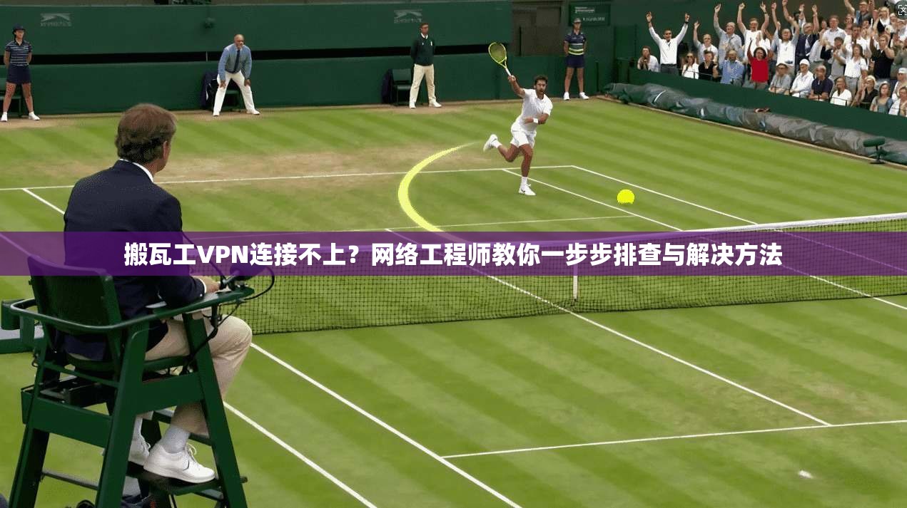 搬瓦工VPN连接不上？网络工程师教你一步步排查与解决方法