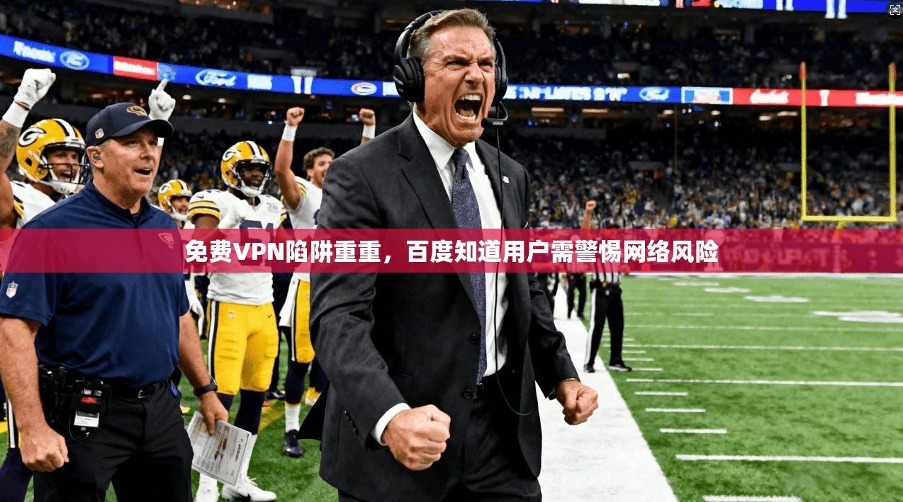 免费VPN陷阱重重，百度知道用户需警惕网络风险
