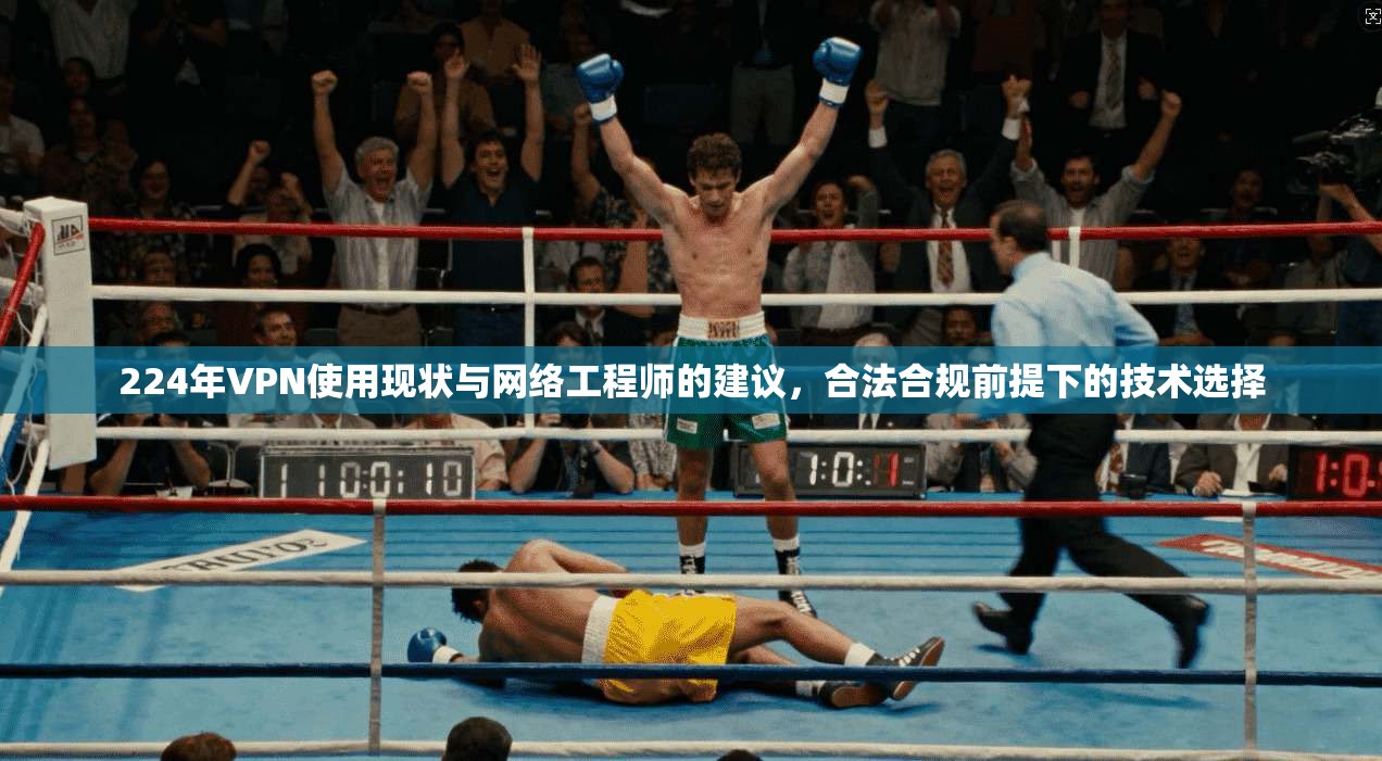 224年VPN使用现状与网络工程师的建议,合法合规前提下的技术选择 224年VPN使用现状与网络工程师的建议,合法合规前提下的技术选择