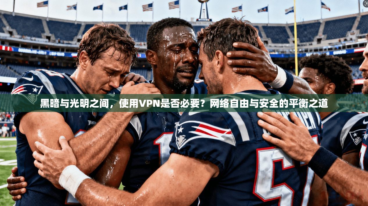 黑暗与光明之间，使用VPN是否必要？网络自由与安全的平衡之道