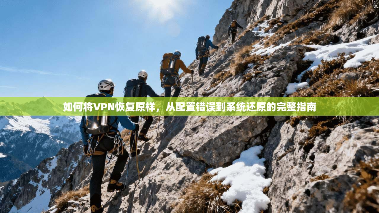 如何将VPN恢复原样，从配置错误到系统还原的完整指南