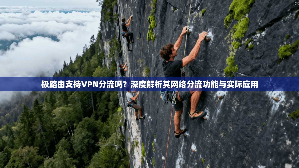 极路由支持VPN分流吗？深度解析其网络分流功能与实际应用