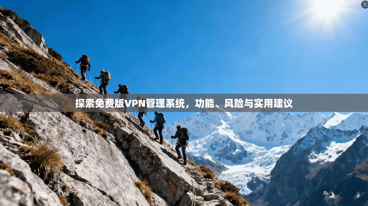 探索免费版VPN管理系统,功能、风险与实用建议