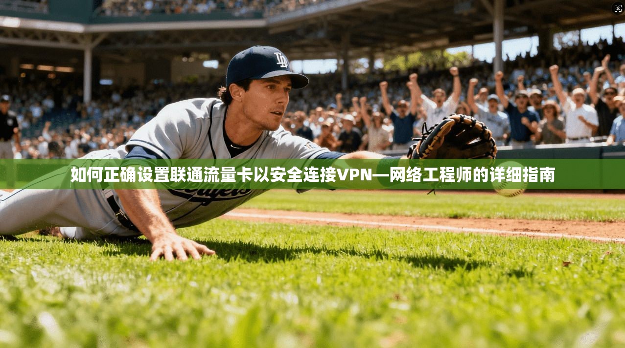 如何正确设置联通流量卡以安全连接VPN—网络工程师的详细指南