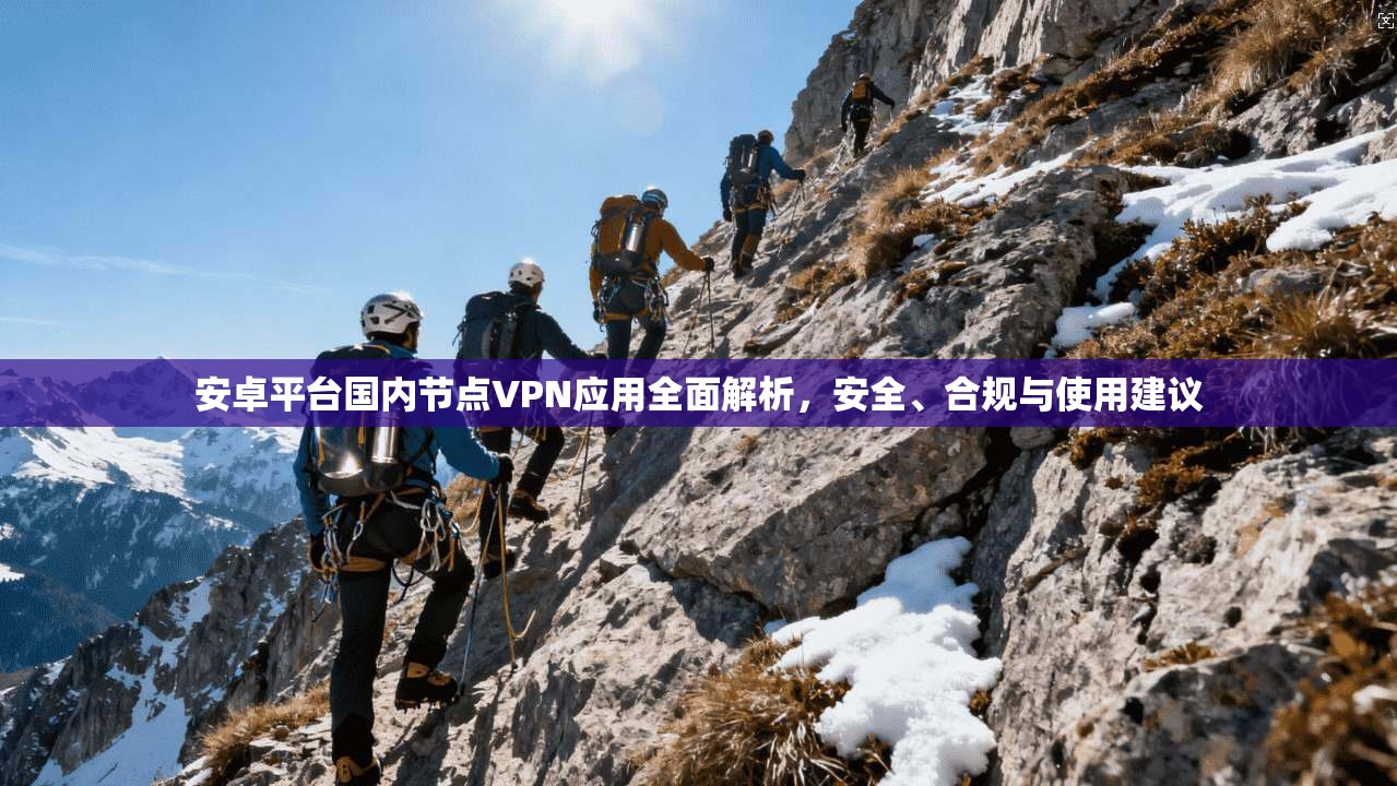 安卓平台国内节点VPN应用全面解析,安全、合规与使用建议