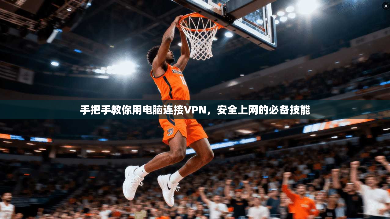 手把手教你用电脑连接VPN,安全上网的必备技能