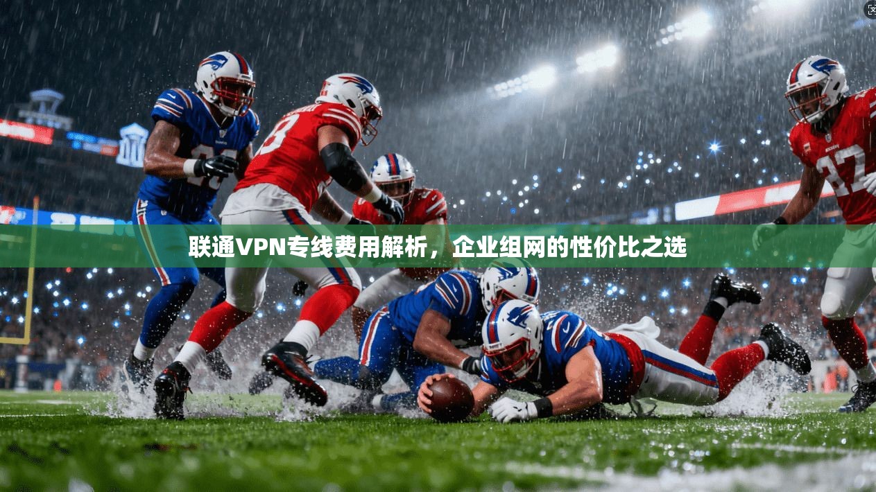 联通VPN专线费用解析,企业组网的性价比之选