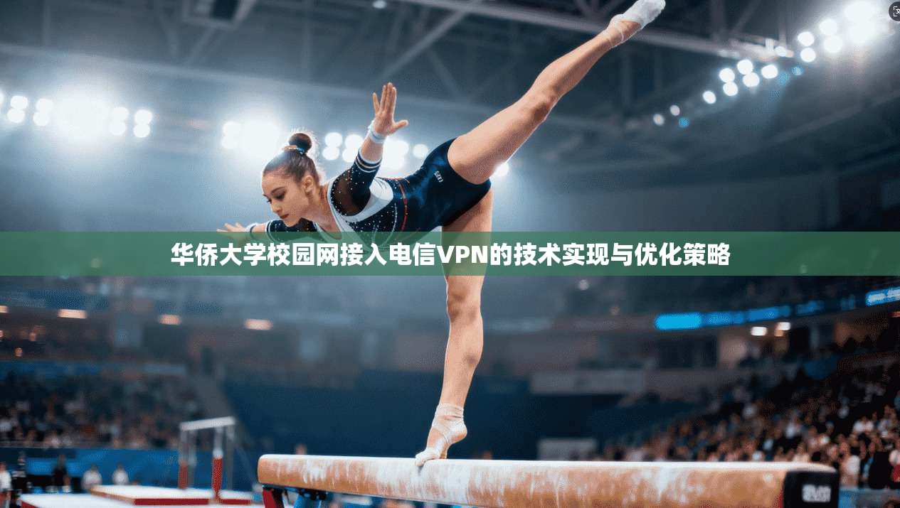 华侨大学校园网接入电信VPN的技术实现与优化策略