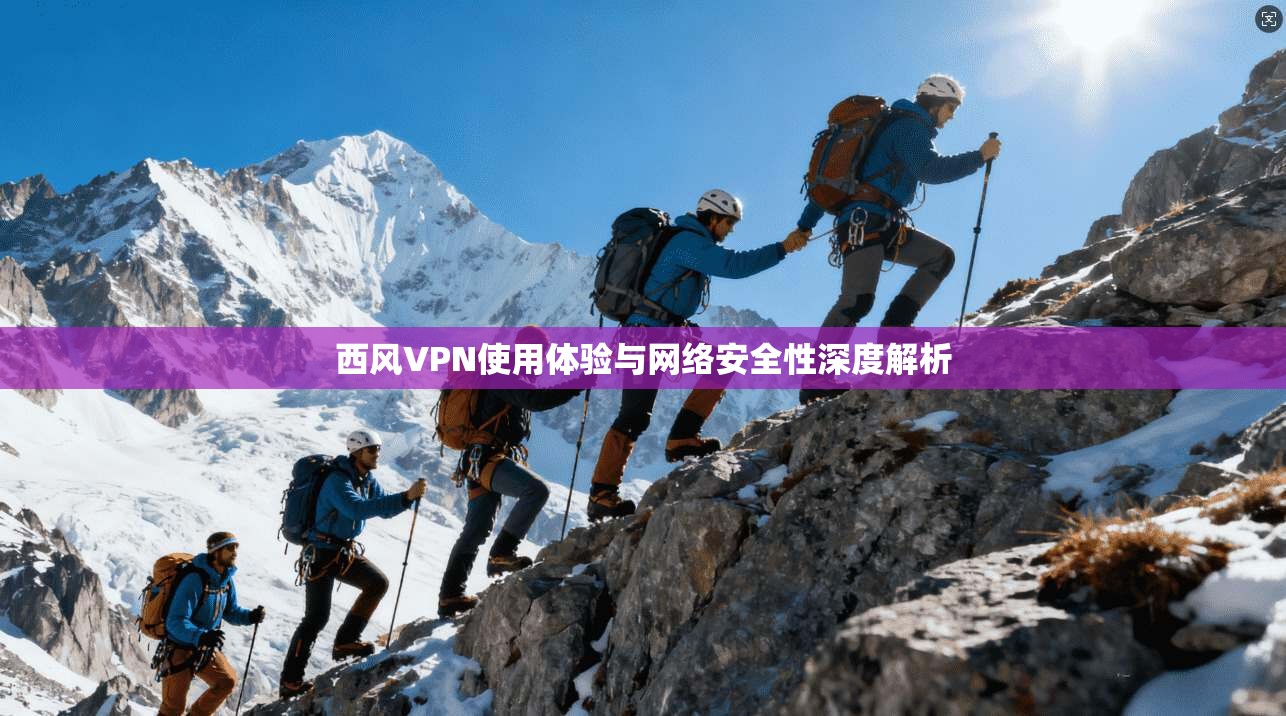 西风VPN使用体验与网络安全性深度解析