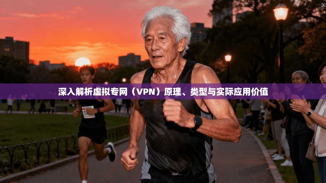 深入解析虚拟专网(VPN)原理、类型与实际应用价值