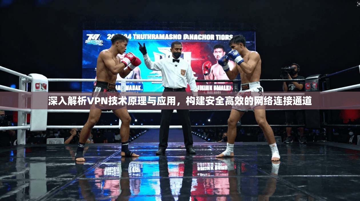 深入解析VPN技术原理与应用,构建安全高效的网络连接通道