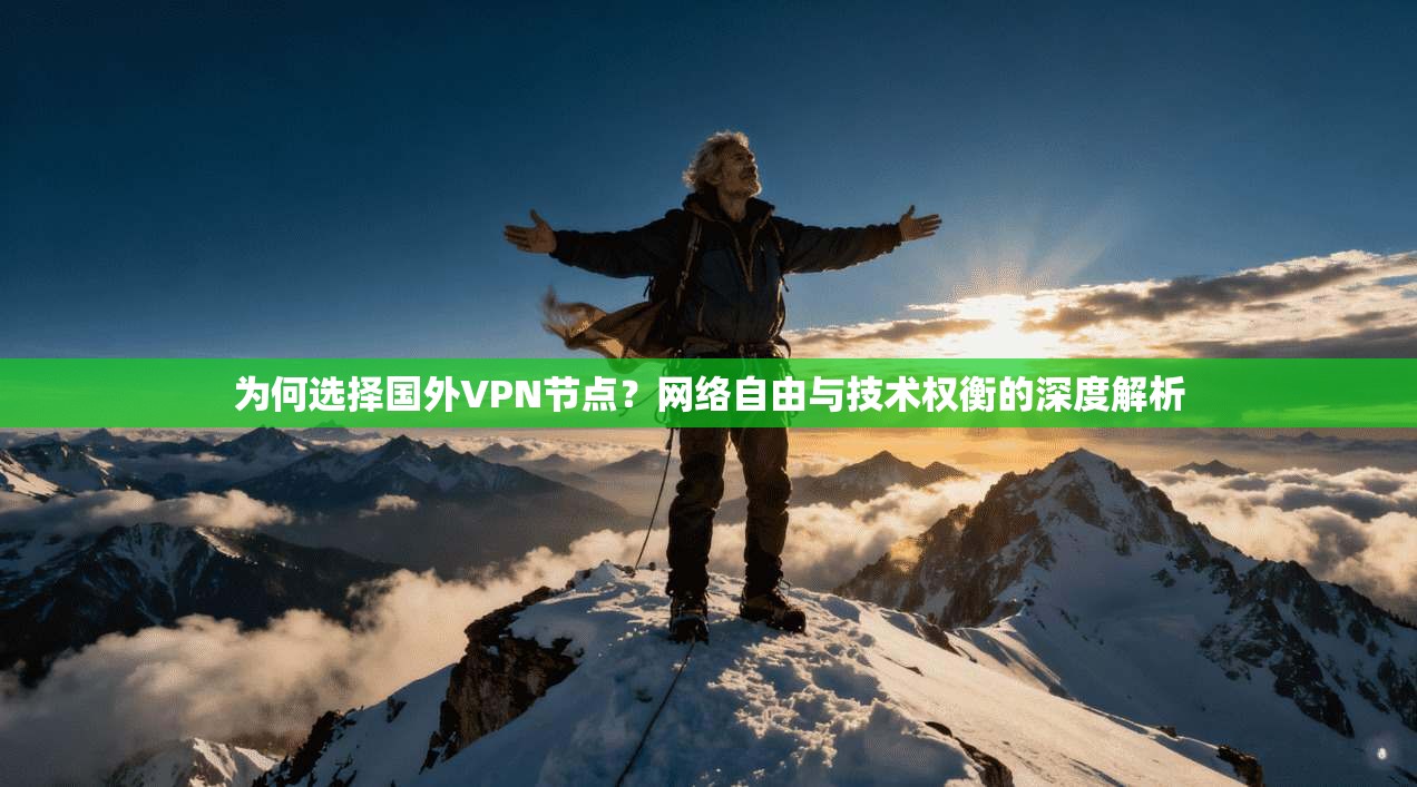 为何选择国外VPN节点？网络自由与技术权衡的深度解析